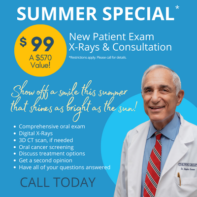 Summer Special* $99 - a $570 value, New Patient Exam, X-rays and Consultation. Restrictions apply. Please call for details. Show off a smile this summer that shines as right as the sun! Comprehensive oral exam, Digital x-rays, 3D CT scan, if needed, Oral cancer screening, Discuss your treatment options, Get a second opinion, Have all of your questions answered. Call today.